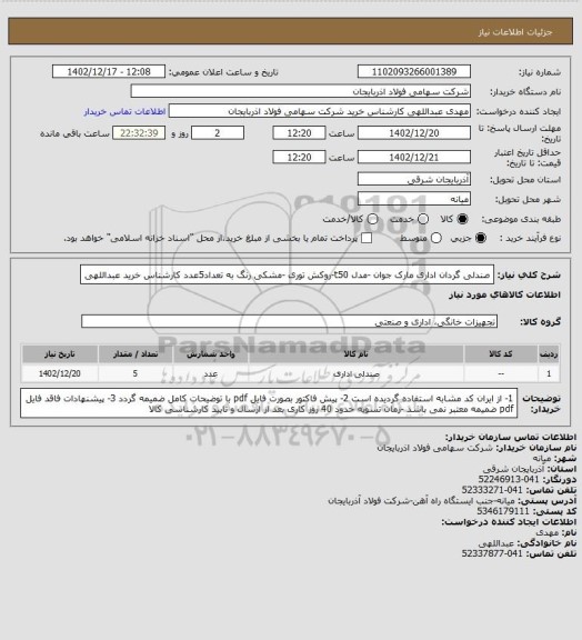 استعلام صندلی گردان اداری مارک جوان -مدل t50-روکش توری -مشکی رنگ به تعداد5عدد
کارشناس خرید عبداللهی