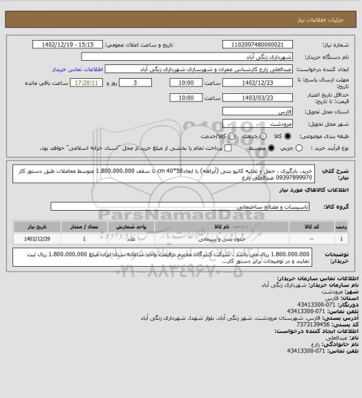 استعلام خرید، بارگیری ، حمل و تخلیه کانیو بتنی (آبراهه) با ابعاد50*40 cm    تا سقف  1.800.000.000 متوسط معاملات طبق دستور کار     09397899970 عبدالعلی زارع