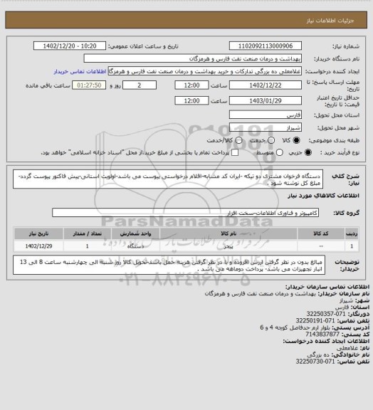 استعلام دستگاه فرخوان مشتری دو تیکه -ایران کد مشابه-اقلام درخواستی پیوست می باشد-اولویت استانی-پیش فاکتور پیوست گردد-مبلغ کل نوشته شود .