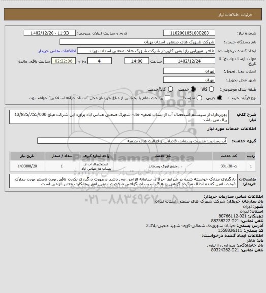 استعلام بهربرداری از سیستم استحصال آب از پساب تصفیه خانه شهرک صنعتی عباس اباد براورد این شرکت مبلغ 13/825/755/000 ریال می باشد