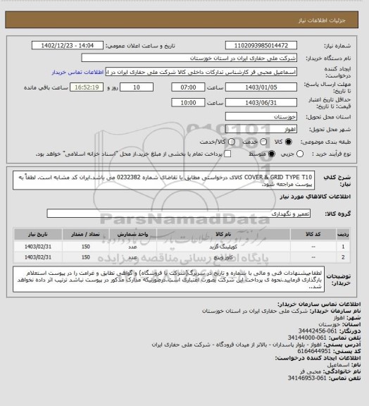 استعلام  COVER & GRID TYPE T10 کالای درخواستی مطابق با تقاضای شماره 0232382 می باشد.ایران کد مشابه است. لطفاً به پیوست مراجعه شود.
