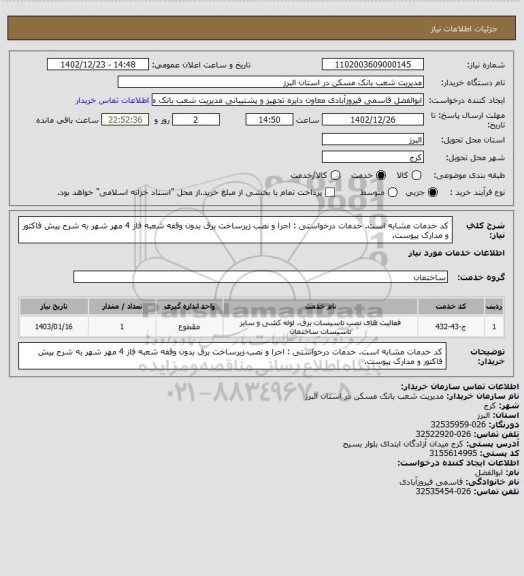 استعلام کد خدمات مشابه است. خدمات درخواستی : اجرا و نصب زیرساخت برق بدون وقفه شعبه فاز 4 مهر شهر به شرح پیش فاکتور و مدارک پیوست.