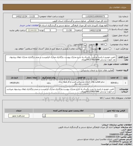 استعلام تامین خودرو با راننده به مدت یکسال به شرح مدارک پیوست بارگذاری مدارک الزامیست و عدم بارگذاری مدارک ابطال پیشهاد ودر صورت پرسش 09127857586پورزال