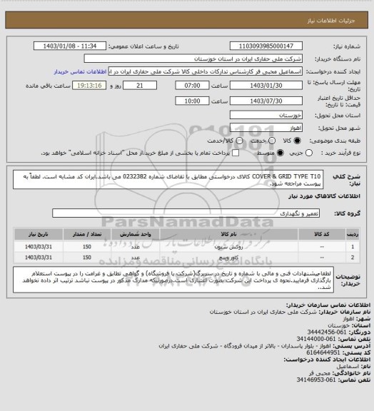 استعلام  COVER & GRID TYPE T10 کالای درخواستی مطابق با تقاضای شماره 0232382 می باشد.ایران کد مشابه است. لطفاً به پیوست مراجعه شود.