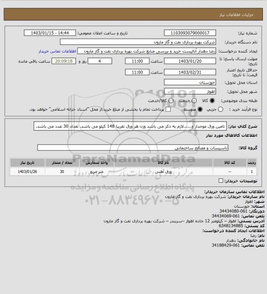 استعلام تامین ورق موجدار و......لازم به ذکر می باشد وزن هر ورق تقریبا 148 کیلو می باشد.
تعداد 30 عدد می باشد.