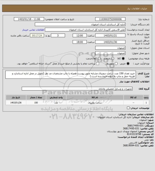 استعلام خرید تعداد 150 عدد ساعت دیجیتال مشابه تصویر پیوست همراه با چاپ مشخصات مد نظر (تحویل در محل اداره استاندارد و هزینه حمل و چاپ به عهده فروشنده است.)