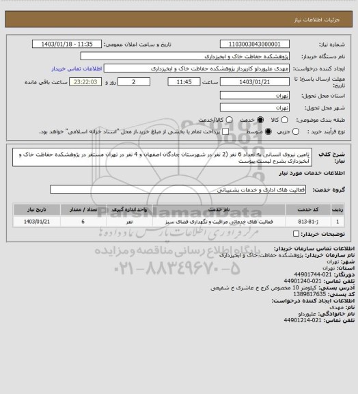 استعلام تامین نیروی انسانی به تعداد 6 نفر (2 نفر در شهرستان چادگان اصفهان و 4 نفر در تهران مستقر در پژوهشکده حفاظت خاک و آبخیزداری  بشرح لیست پیوست