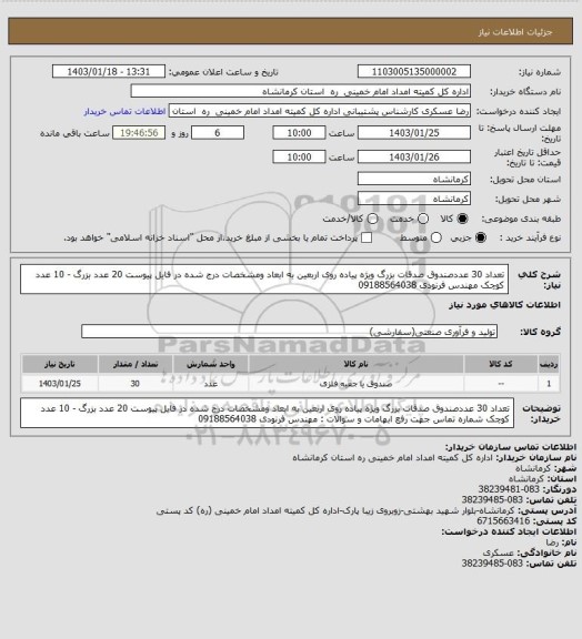 استعلام تعداد  30 عددصندوق صدقات بزرگ ویژه پیاده روی اربعین به ابعاد ومشخصات درج شده در فایل پیوست   
20 عدد بزرگ - 10 عدد کوچک 
 مهندس فرنودی 09188564038