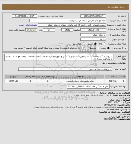 استعلام سرویس و نگهداری تاسیسات و تجهیزات الکتریکی مکانیکی و موتورخانه در ساختمان شهرستان های تابعه سطح استان به غیر از نیشابور و سبزوار
