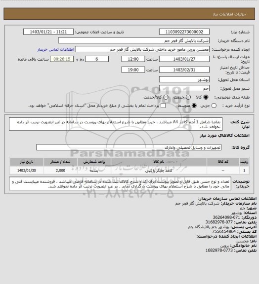 استعلام تقاضا شامل 1 آیتم کاغذ A4 میباشد . خرید مطابق با شرح استعلام بهای پیوست در سامانه در غیر اینصورت ترتیب اثر داده نخواهد شد.