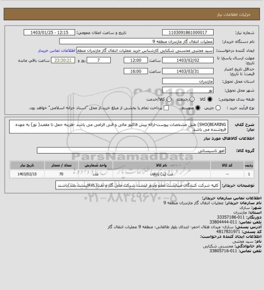 استعلام SHO(BEARING) طبق مشخصات پیوست-ارائه پیش فاکتور مالی و فنی الزامی می باشد -هزینه حمل تا مقصد( نور) به عهده فروشنده می باشد