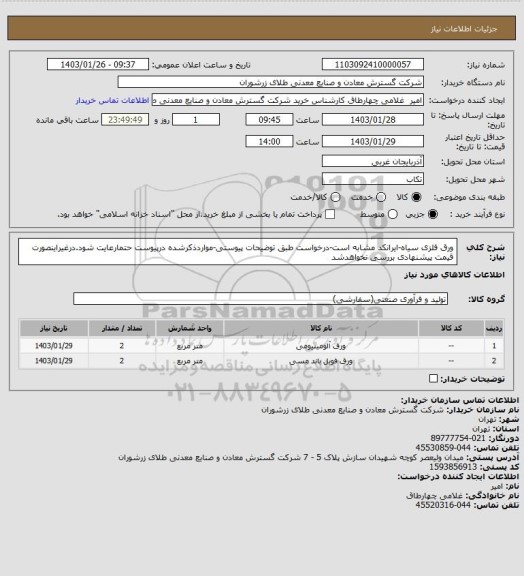 استعلام ورق فلزی سیاه-ایرانکد مشابه است-درخواست طبق توضیحات پیوستی-مواردذکرشده درپیوست حتمارعایت شود.درغیراینصورت قیمت پیشنهادی بررسی نخواهدشد