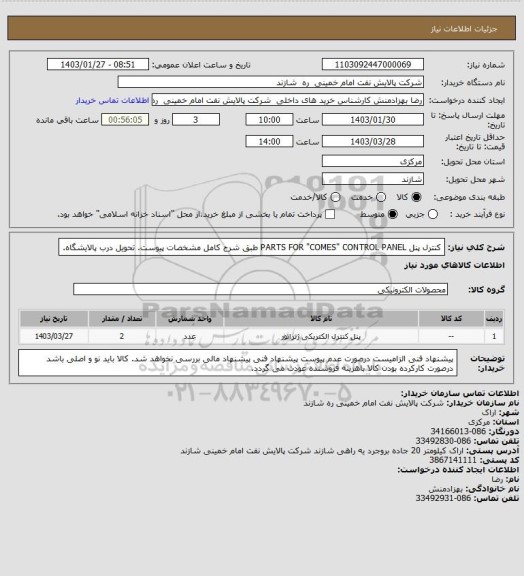 استعلام کنترل پنل PARTS FOR "COMES" CONTROL PANEL طبق شرح کامل مشخصات پیوست.
تحویل درب پالایشگاه.