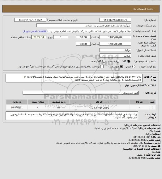 استعلام ELBOW 16 IN WP 347/طبق شرح تقاضا والزامات بازرسی فنی پیوست/هزینه حمل برعهده فروشنده/ارئه MTC الزامیست/قیمت کل درسامانه ثبت گردد وریز قیمت درپیش فاکتور