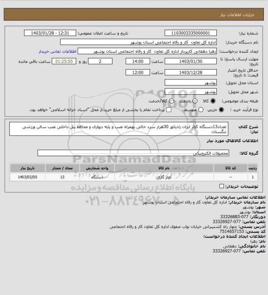 استعلام تعداد13دستگاه کولر ایران رادیاتور 30هزار سرد خالی بهمراه نصب و پایه دیواری و محافظ پنل داخلی نصب سالن ورزشی تنگستان