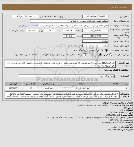 استعلام 5 برگ ورق410 به ابعاد1در2 به ضخامت 10 میلی متر مطابق با شرح تقاضا و الزامات فنی پیوست/تحویل کالا درب انبار شرکت خریدار بروی پالت/