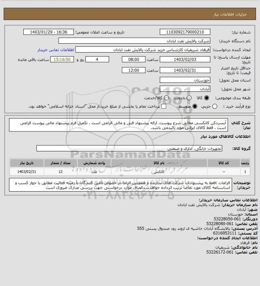 استعلام آبسردکن کانکسی مطابق شرح پبوست. ارائه پیشنهاد فنی و مالی الزامی است . تکمیل فرم پیشنهاد مالی پیوست الزامی است . فقط کالای ایرانی مورد تائیدمی باشد.