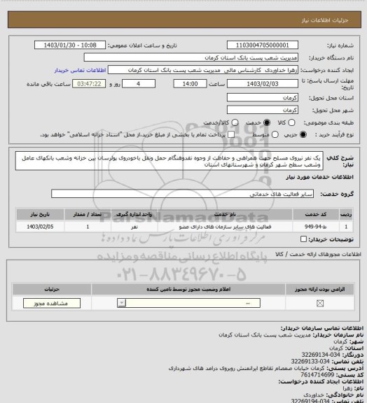 استعلام  یک نفر نیروی مسلح جهت همراهی و حفاظت از وجوه نقدوهنگام حمل ونقل باخودروی پولرسان بین خزانه وشعب بانکهای عامل وشعب سطح شهر کرمان و شهرستانهای استان