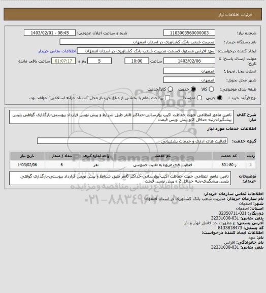 استعلام تامین مامور انتظامی جهت حفاظت اکیپ پولرسانی-حداکثر 6نفر طبق شرایط و پیش نویس قرارداد پیوستی-بارگذاری گواهی پلیس پیشگیری-رتبه حداقل 2 و پیش نویس قیمت
