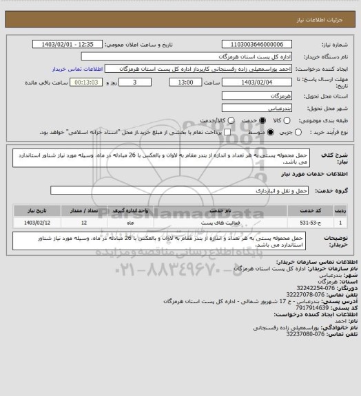 استعلام حمل محموله پستی به هر تعداد و اندازه از بندر مقام به لاوان و بالعکس با 26 مبادله در ماه، وسیله مورد نیاز شناور استاندارد می باشد.