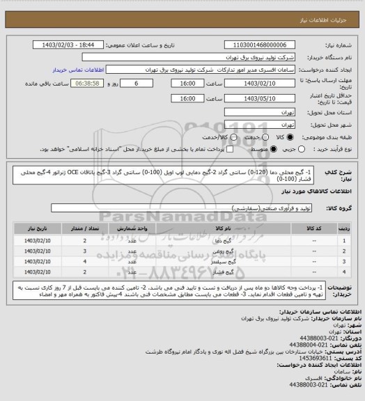 استعلام 1- گیج محلی دما (120-0) سانتی گراد 
2-گیج دمایی لوپ اویل (100-0) سانتی گراد 
3-گیج یاتاقان OCE ژنراتور 
4-گیج محلی فشار (100-0)