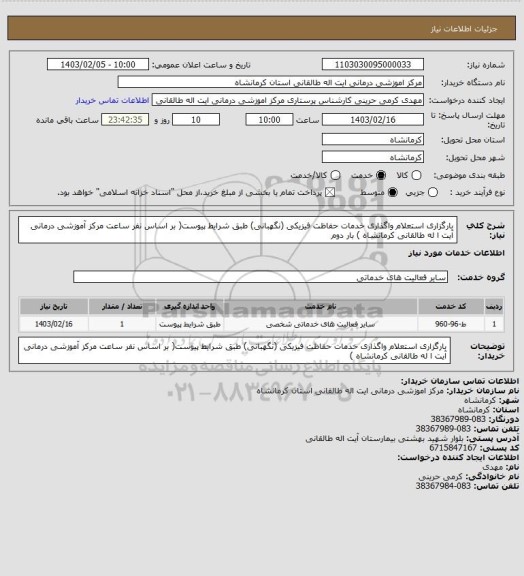 استعلام بارگزاری استعلام واگذاری خدمات حفاظت فیزیکی (نگهبانی) طبق شرایط پیوست( بر اساس نفر ساعت
مرکز آموزشی درمانی آیت ا له طالقانی کرمانشاه ) بار دوم