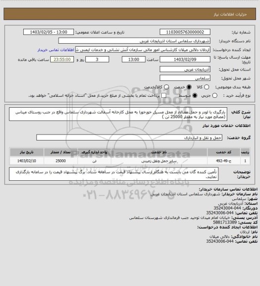استعلام بارگیری با لودر و حمل مصالح از  محل مسیل خورخورا به محل کارخانه آسفالت شهرداری سلماس واقع در جنب روستای میناس  (مصالح مورد نیاز به مقدار 25000 تن )