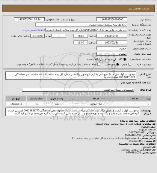 استعلام درخواست فوق طبق مدارک پیوستی با کیفیت و تحویل رایگان درب اداره کل بیمه سلامت استان اصفهان
تلفن هماهنگی 09132831773 مهندس حیدری