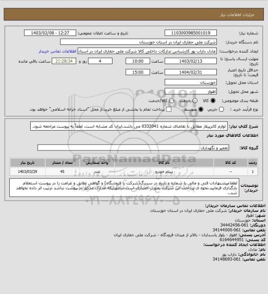 استعلام لوازم کاترپیلار مطابق با تقاضای شماره 0332041 می باشد.ایران کد مشابه است. لطفاً به پیوست مراجعه شود.