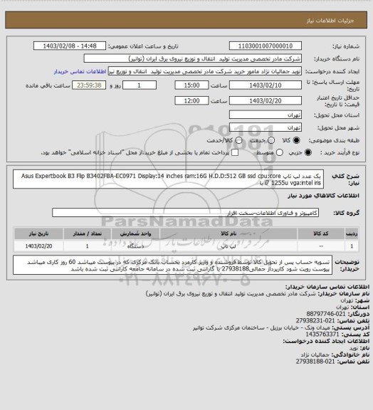 استعلام یک عدد لپ تاپ Asus Expertbook B3 Flip B3402FBA-EC0971
Display:14 inches
ram:16G 
H.D.D:512 GB ssd
cpu:core i7 1255u
vga:intel iris 
با