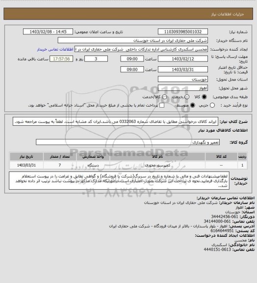 استعلام ایراند کالای درخواستی مطابق با تقاضای شماره 0332063 می باشد.ایران کد مشابه است. لطفاً به پیوست مراجعه شود.