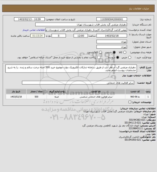استعلام دهیاری مرتضی گرد در نظر دارد از طریق سامانه تدارکات الکترونیک دولت موضوع خرید 500 اصله درخت سالم و زنده  ، را به شرح مشخصات پیوست انجام نماید.