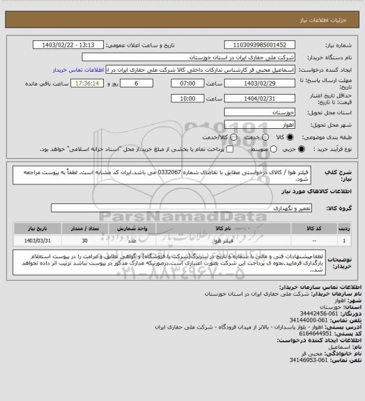 استعلام فیلتر هوا / کالای درخواستی مطابق با تقاضای شماره 0332067 می باشد.ایران کد مشابه است. لطفاً به پیوست مراجعه شود.