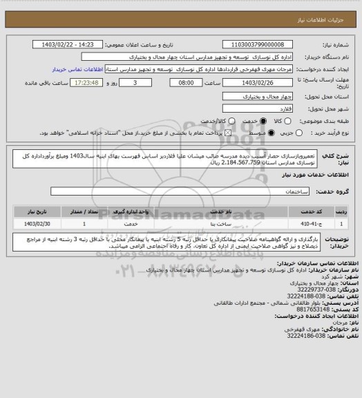استعلام تعمیروبازسازی حصار آسیب دیده مدرسه صائب میشان علیا فلاردبر اساس فهرست بهای ابنیه سال1403 ومبلغ برآورداداره کل نوسازی مدارس استان 2،184،567،759 ریال