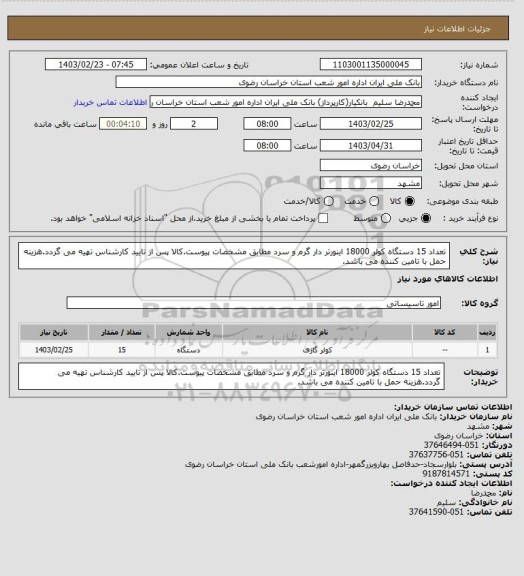 استعلام تعداد 15 دستگاه کولر 18000 اینورتر دار گرم و سرد مطابق مشخصات پیوست.کالا پس از تایید کارشناس تهیه می گردد.هزینه حمل با تامین کننده می باشد.