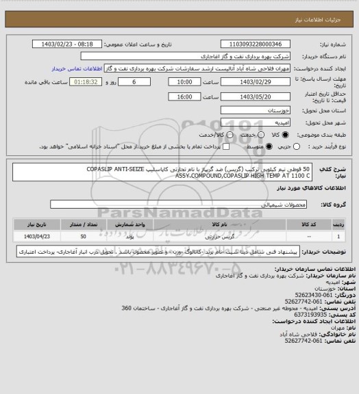 استعلام 50 قوطی نیم کیلویی ترکیب (گریس) ضد گریپاژ با نام تجارتی کاپاسلیپ COPASLIP
ANTI-SEIZE ASSY.COMPOUND,COPASLIP HIGH TEMP AT 1100 C