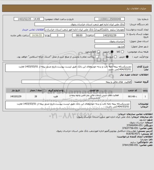 استعلام  تمدیدیکساله بیمه نامه ثالث و بدنه خودروهای این بانک طبق لیست پیوست.تاریخ صدور بیمه از 1403/03/01 لغایت 1404/03/01می باشد.