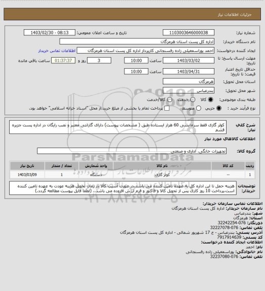 استعلام  کولر گازی فقط سرمایشی 60 هزار ایستاده طبق ( مشخصات پیوست) دارای گارانتی معتبر و نصب رایگان در اداره پست جزیره قشم