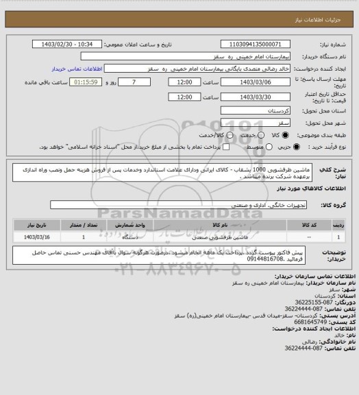 استعلام ماشین ظرفشویی 1000 بشقاب - کالای ایرانی ودارای علامت استاندارد وخدمات پس از فروش هزینه حمل ونصب وراه اندازی برعهده شرکت برنده میباشد .