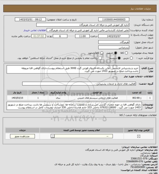 استعلام خرید و پشتیبانی لایسنس آنلاین یکساله-فایروال فورتی گیت 300E طبق استعلام پیوست-دارای گواهی افتا مربوطه باشد.پرداخت مبلغ در شهریور 1403 صورت می گیرد.