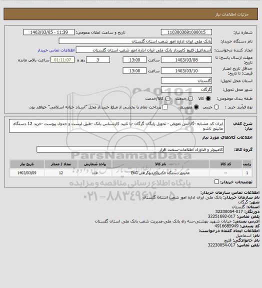 استعلام ایران کد مشابه -گارانتی تعویض - تحویل رایگان گرگان -با تایید کارشناس بانک -طبق لیست و جدول پیوست -خرید 12 دستگاه مانیتور تاشو