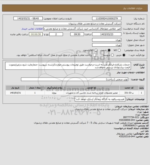 استعلام خدمات رابرکاری-ایرانکد مشابه است-درخواست طبق توضیحات پیوستی-مواردذکرشده درپیوست حتمارعایت شود.درغیراینصورت قیمت پیشنهادی بررسی نخواهدشد