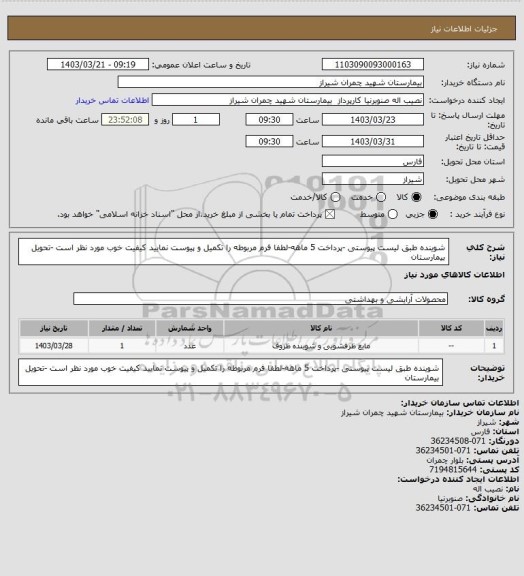 استعلام شوینده طبق لیست پیوستی -پرداخت 5 ماهه-لطفا فرم مربوطه را تکمیل و پیوست نمایید 
کیفیت خوب مورد نظر است -تحویل بیمارستان