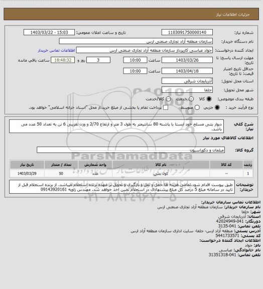 استعلام دیوار بتنی مسلح خود ایستا با پاشنه 80 سانتیمتر به طول 3 متر و ارتفاع 2/70 و وزن تقزیبی 6 تن به تعداد 50 عدد می باشد.
