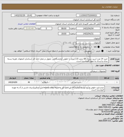 استعلام خرید 14 عدد اسید نیتریک 65 درصد 2.5 لیتری با خلوص آزمایشگاهی، تحویل در محل اداره کل استاندارد اصفهان، هزینه بسته بندی و ارسال به عهده فروشنده است.