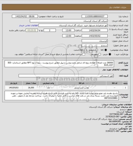 استعلام 26000 عدد اتصالات فولادی رزوه ای شامل زانو و بوشن و نیپل مطابق شرح پیوست    ، رزوه از نوع NPT                       مطابق استاندارد IGS-M-PL-037