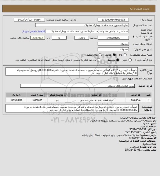 استعلام خریدآب غیرشرب کارخانه کودآلی سازمان مدیریت پسماند اصفهان به میزان ماهیانه1.000.000لیتروحمل آن به وسیله تانکرمطابق با شرایط و مفاد قرارداد پیوست.