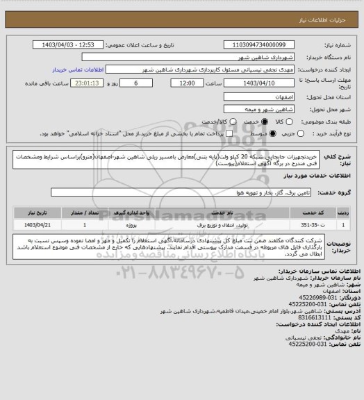استعلام خریدتجهیزات جابجایی شبکه 20 کیلو ولت(پایه بتنی)معارض بامسیر ریلی شاهین شهر-اصفهان(مترو)براساس شرایط ومشخصات فنی مندرج در برگه آگهی استعلام(پیوست)