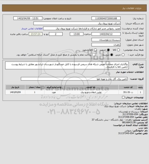 استعلام واگذاری اجرای عملیات تعویض شبکه های سیمی فرسوده با کابل خودنگهدار شهرستان ایرانشهر مطابق با شرایط پیوست (تامین کالا با کارفرما)