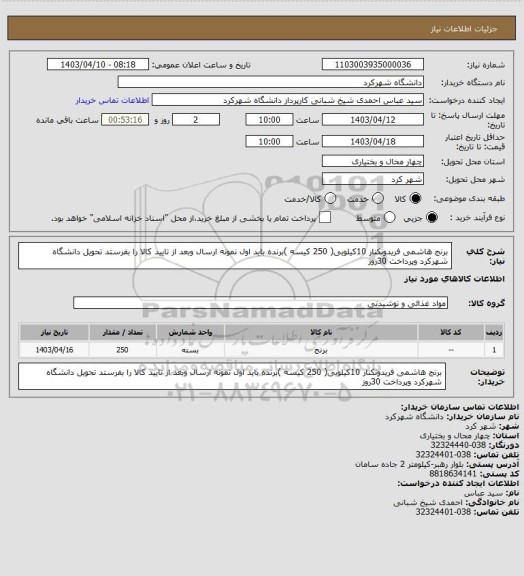استعلام برنج هاشمی فریدونکنار 10کیلویی( 250 کیسه )برنده باید اول نمونه ارسال وبعد از تایید کالا را بفرستد تحویل دانشگاه شهرکرد وپرداخت 30روز
